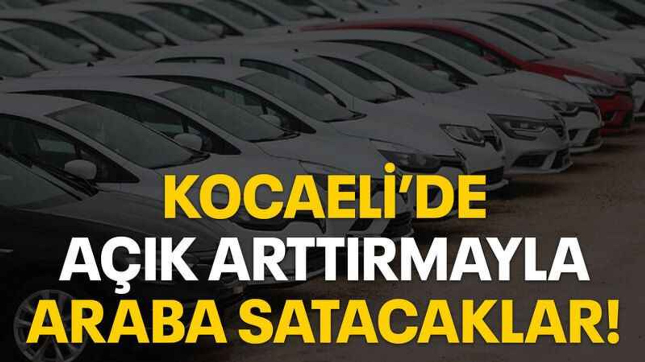 Kocaeli’de açık arttırmayla araba satacaklar!
